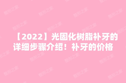 【2024】光固化树脂补牙的详细步骤介绍！补牙的价格区间在多少？