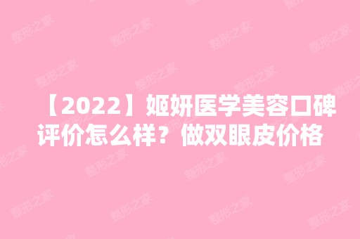 【2024】姬妍医学美容口碑评价怎么样？做双眼皮价格贵不贵？