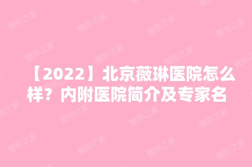 【2024】北京薇琳医院怎么样？内附医院简介及专家名单分享！