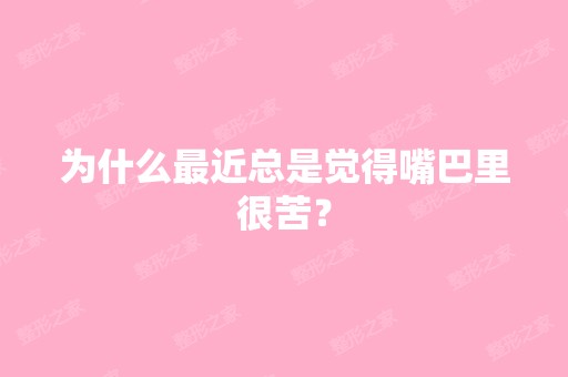 为什么近总是觉得嘴巴里很苦？