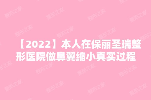 【2024】本人在保丽圣瑞整形医院做鼻翼缩小真实过程分享~附项目收费明细表