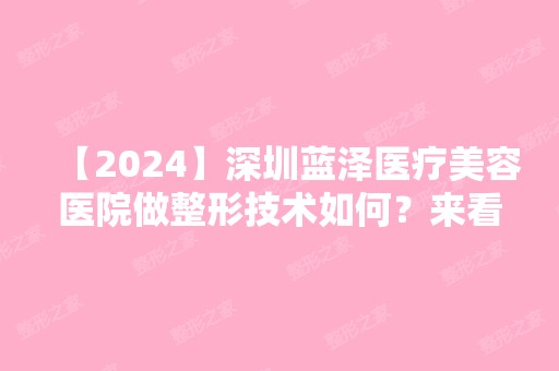 【2024】深圳蓝泽医疗美容医院做整形技术如何？来看本人做隆胸恢复后的真实效果吧