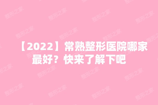 【2024】常熟整形医院哪家比较好？快来了解下吧