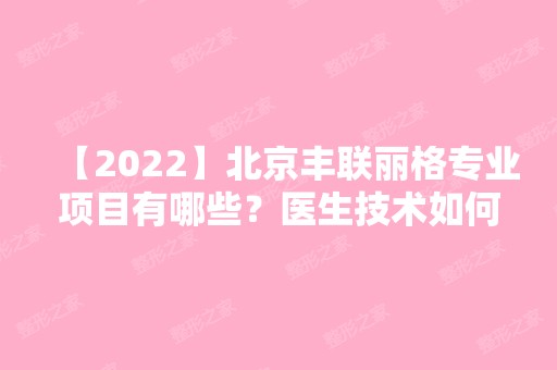 【2024】北京丰联丽格专业项目有哪些？医生技术如何？