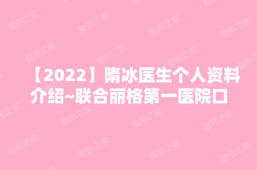 【2024】隋冰医生个人资料介绍~联合丽格第一医院口碑好不好