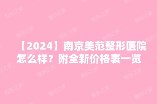 【2024】南京美范整形医院怎么样？附全新价格表一览