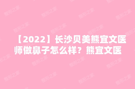 【2024】长沙贝美熊宜文医师做鼻子怎么样？熊宜文医师的真实案例对比图分享