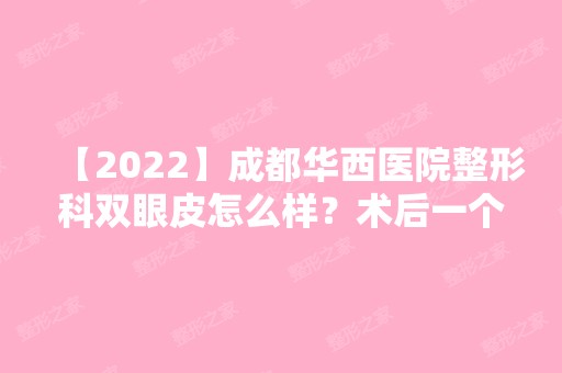 【2024】成都华西医院整形科双眼皮怎么样？术后一个月效果展示