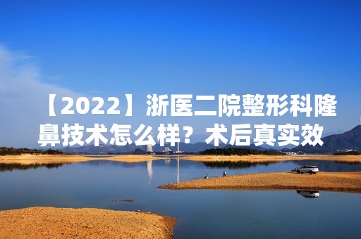 【2024】浙医二院整形科隆鼻技术怎么样？术后真实效果图分享