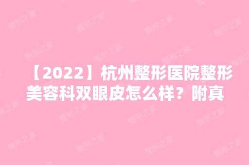 【2024】杭州整形医院整形美容科双眼皮怎么样？附真人案例及对比图