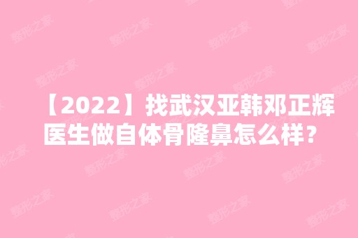 【2024】找武汉亚韩邓正辉医生做自体骨隆鼻怎么样？三个月效果给大家看看!!!