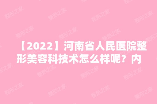 【2024】河南省人民医院整形美容科技术怎么样呢？内附磨骨案例，效果全面反馈