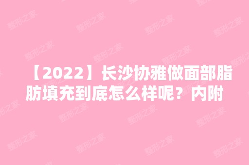 【2024】长沙协雅做面部脂肪填充到底怎么样呢？内附术后88天恢复效果照