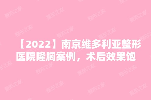 【2024】南京维多利亚整形医院隆胸案例，术后效果饱满手感Q弹