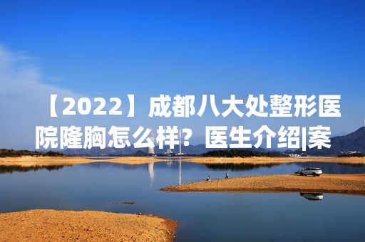 【2024】成都八大处整形医院隆胸怎么样？医生介绍|案例分享