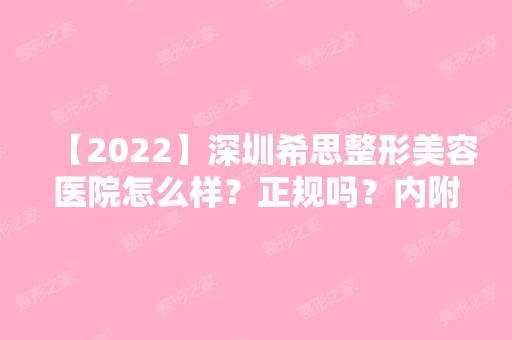 【2024】深圳希思整形美容医院怎么样？正规吗？内附医院整形项目价格表一览