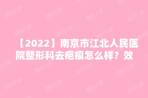 【2024】南京市江北人民医院整形科去疤痕怎么样？效果图一览