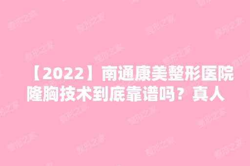 【2024】南通康美整形医院隆胸技术到底靠谱吗？真人效果图片发出，可参考！