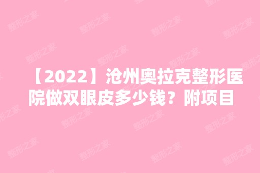 【2024】沧州奥拉克整形医院做双眼皮多少钱？附项目价格表及术后恢复效果图