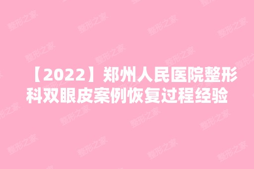 【2024】郑州人民医院整形科双眼皮案例恢复过程经验分享