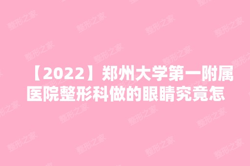 【2024】郑州大学第一附属医院整形科做的眼睛究竟怎么样呢？真人双眼皮整形案例曝光