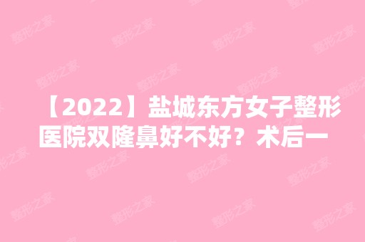 【2024】盐城东方女子整形医院双隆鼻好不好？术后一个月的效果分享