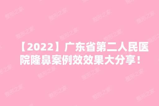 【2024】广东省第二人民医院隆鼻案例效效果大分享！好不好看了就知道哦