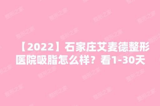 【2024】石家庄艾麦德整形医院吸脂怎么样？看1-30天恢复效果分享