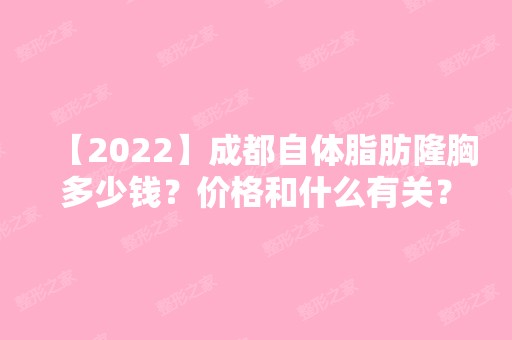 【2024】成都自体脂肪隆胸多少钱？价格和什么有关？