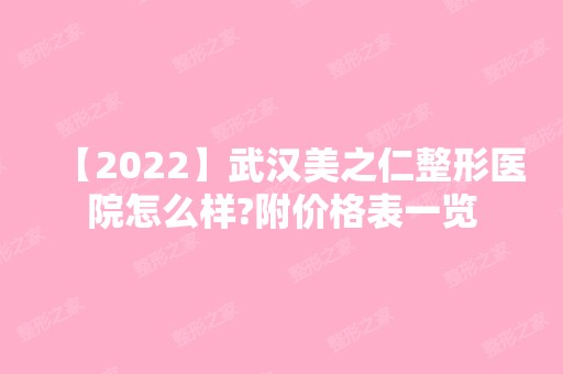 【2024】武汉美之仁整形医院怎么样?附价格表一览