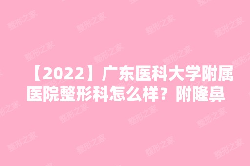 【2024】广东医科大学附属医院整形科怎么样？附隆鼻案例及价目表