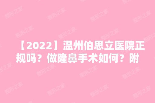 【2024】温州伯思立医院正规吗？做隆鼻手术如何？附案例对比图