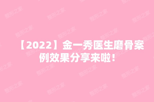 【2024】金一秀医生磨骨案例效果分享来啦！