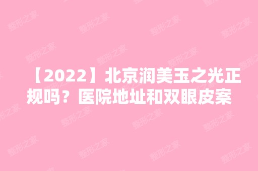 【2024】北京润美玉之光正规吗？医院地址和双眼皮案例图、收费价格表