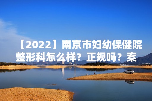 【2024】南京市妇幼保健院整形科怎么样？正规吗？案例分享！！