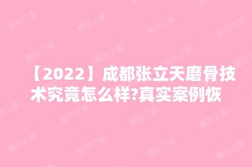 【2024】成都张立天磨骨技术究竟怎么样?真实案例恢复图和价格同步更新！