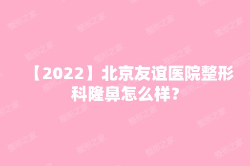 【2024】北京友谊医院整形科隆鼻怎么样？