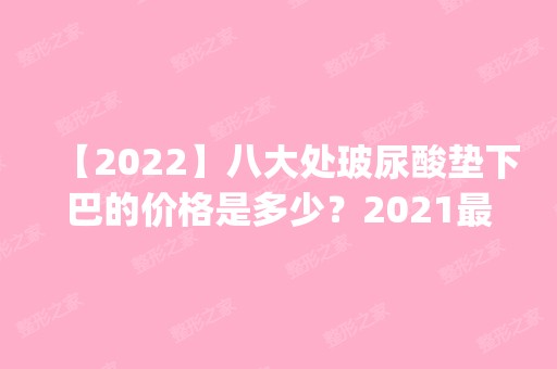 【2024】八大处玻尿酸垫下巴的价格是多少？2024新案例效果图全览_热门项目价格表查