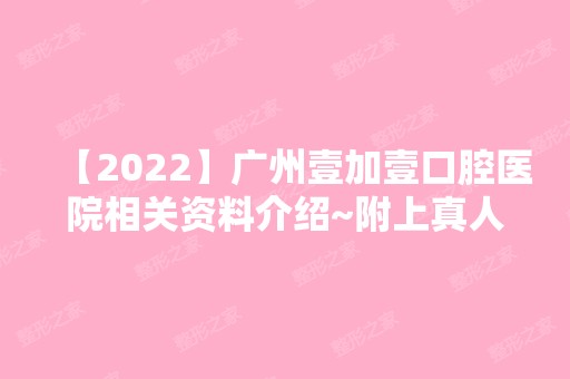 【2024】广州壹加壹口腔医院相关资料介绍~附上真人做美白的真实效果