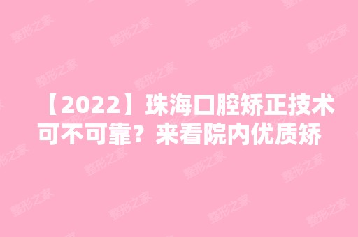 【2024】珠海口腔矫正技术可不可靠？来看院内优质矫正案例