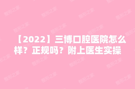 【2024】三博口腔医院怎么样？正规吗？附上医生实操牙齿美白案例