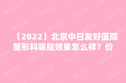 【2024】北京中日友好医院整形科吸脂效果怎么样？价格？2024价格表及吸脂案例