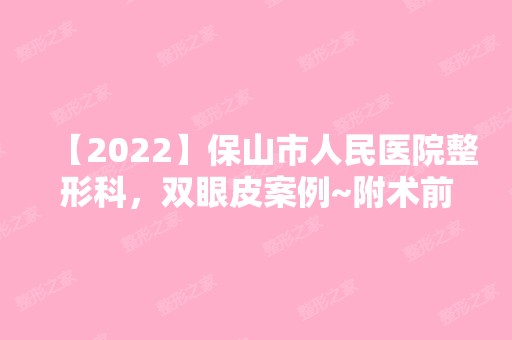 【2024】保山市人民医院整形科，双眼皮案例~附术前术后对比图