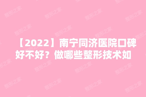 【2024】南宁同济医院口碑好不好？做哪些整形技术如何？