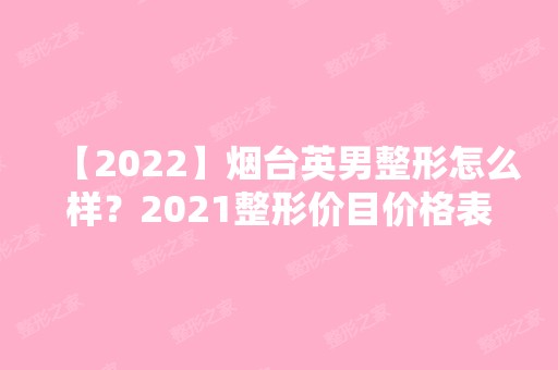 【2024】烟台英男整形怎么样？2024整形价目价格表一览