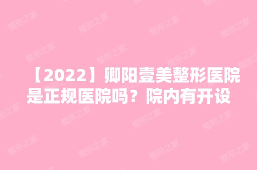 【2024】卿阳壹美整形医院是正规医院吗？院内有开设哪些项目呢？