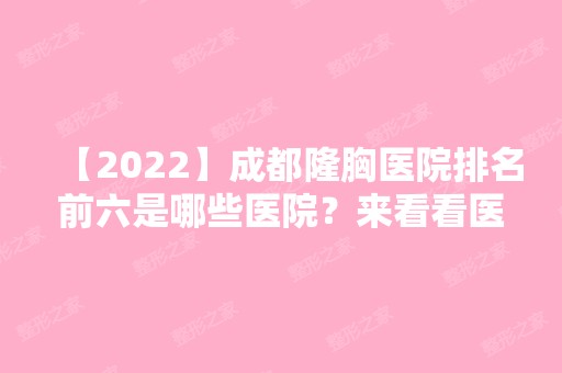 【2024】成都隆胸医院排名前六是哪些医院？来看看医院综合实力吧