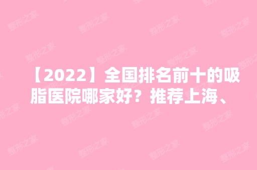 【2024】全国排名前十的吸脂医院哪家好？推荐上海、北京、广州地区