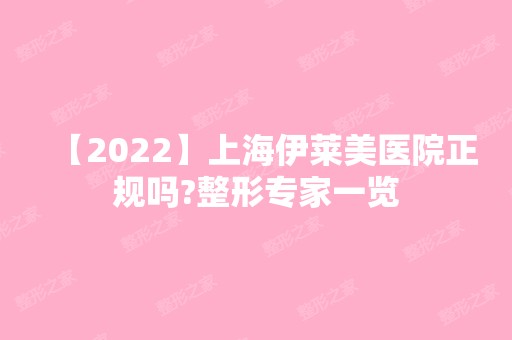 【2024】上海伊莱美医院正规吗?整形专家一览