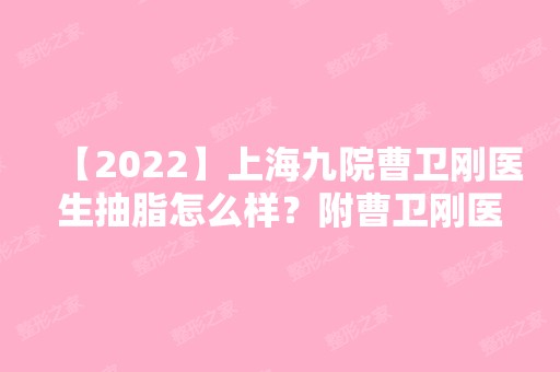 【2024】上海九院曹卫刚医生抽脂怎么样？附曹卫刚医生案例